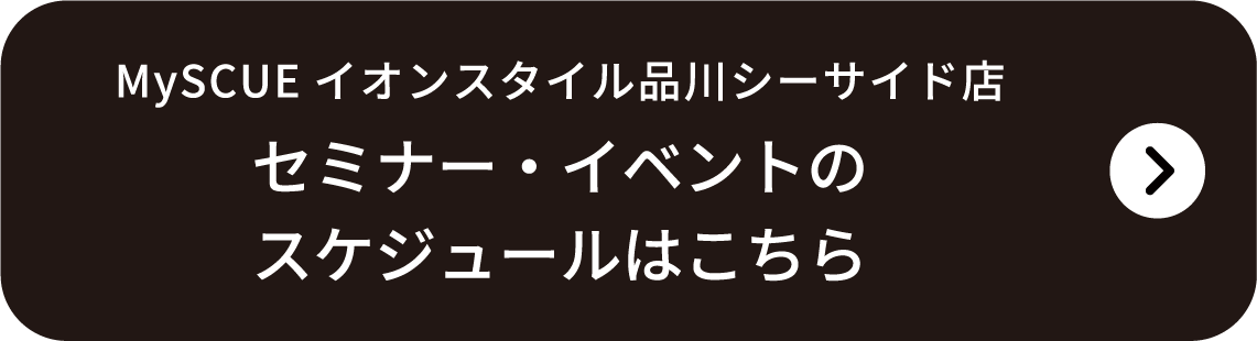 MySCUEイオンスタイル品川シーサイド店セミナー・イベントのスケジュールはこちら