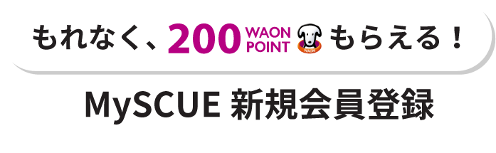 もれなく、200WAON POINTもらえる！MySCUE新規会員登録
