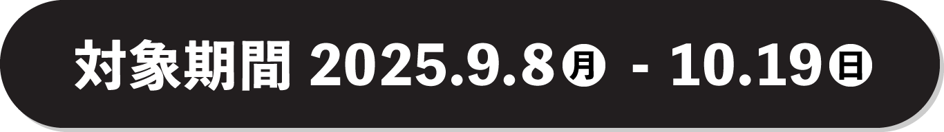 対象期間2025年9月1日(火)～2025年10月13日(月・祝)